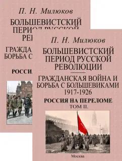 Павел Милюков: Большевистский период русской революции. Гражданская война и борьба с большевиками 1917-1926. В 2 т.