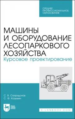 Спиридонов, Козьмин: Машины и оборудование лесопаркового хозяйства. Курсовое проектирование. Учебное пособие для СПО