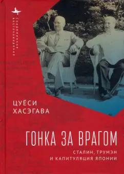 Цуёси Хасэгава: Гонка за врагом. Сталин, Трумэн и капитуляция Японии