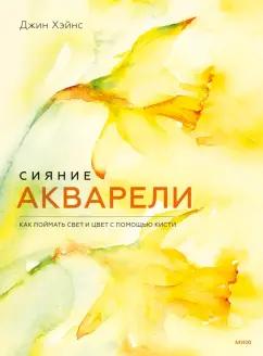 Джин Хэйнс: Сияние акварели. Как поймать свет и цвет с помощью кисти