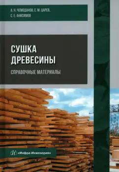 Чемоданов, Царев, Анисимов: Сушка древесины. Справочные материалы