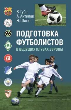 Губа, Антипов, Шагин: Подготовка футболистов в ведущих клубах Европы. Монография