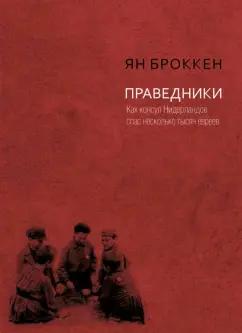 Ян Броккен: Праведники. Как консул Нидерландов спас несколько тысяч евреев