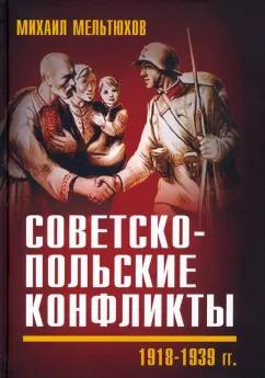 Михаил Мельтюхов: Советско-польские конфликты 1918-1939 гг.