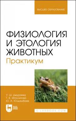 Джураева, Юлдашбаев, Ипполитова: Физиология и этология животных. Практикум. Учебное пособие