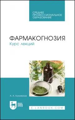 Андрей Коновалов: Фармакогнозия. Курс лекций. Учебное пособие для СПО