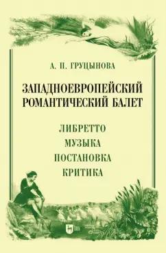 Анна Груцынова: Западноевропейский романтический балет. Либретто, музыка, постановка, критика