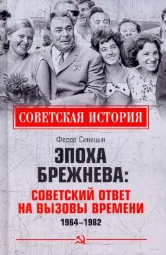 Федор Синицын: Эпоха Брежнева. Советский ответ на вызовы времени, 1964–1982