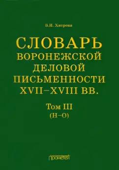 Валентина Хитрова: Словарь воронежской деловой письменности XVII-XVIII вв. Том 3. Н-О