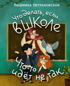 Людмила Петрановская: Что делать, если… в школе что-то идет не так?