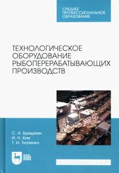 Бредихин, Ким, Ткаченко: Технологическое оборудование рыбоперерабатывающих производств. Учебник для СПО