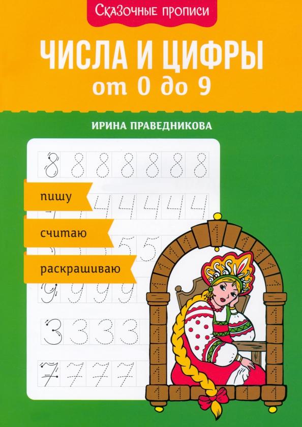 Ирина Праведникова: Числа и цифры от 0 до 9. Пишу, считаю, раскрашиваю