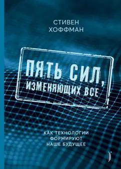 Стивен Хоффман: Пять сил, изменяющих все. Как технологии формируют наше будущее