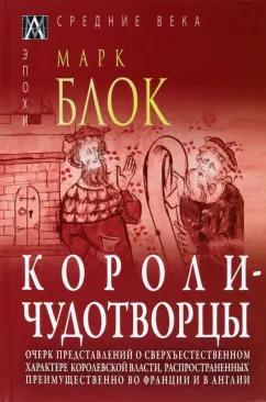 Марк Блок: Короли-чудотворцы.Очерк представлений о сверхъестественном характере королевской власти