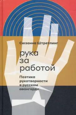 Сюзанна Штретлинг: Рука за работой. Поэтика рукотворности в русском авангарде