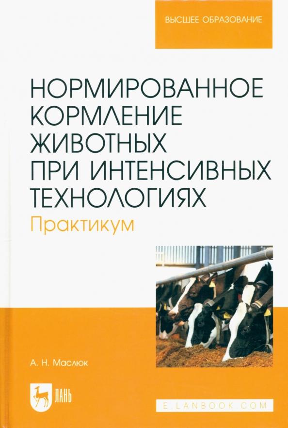 Анна Маслюк: Нормированное кормление животных при интенсивных технологиях. Практикум. Учебное пособие для вузов