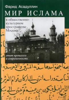 Фарид Асадуллин: Мир ислама в общественно-культурном пространстве Москвы. Опыт прошлого и современность