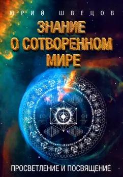 Юрий Швецов: Знание о сотворенном мире. Просветление и посвящение