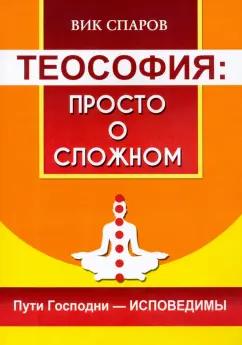 Вик Спаров: Теософия. Просто о сложном. Пути Господни - исповедимы