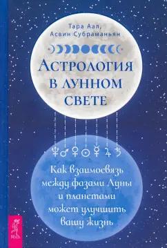 Аал, Субраманьян: Астрология в лунном свете. Как взаимосвязь между фазами Луны и планетами может улучшить вашу жизнь