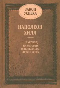 Наполеон Хилл: Закон успеха. 16 уроков, на которых основывается успех