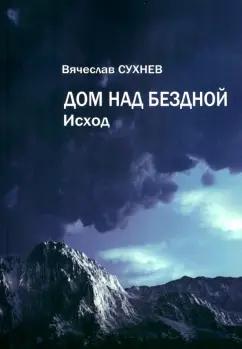 Вячеслав Сухнев: Дом над бездной. Исход