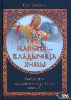 Велигор | Волхв Богумил: Марена - владычица зимы. Мифология масленичного ритуала. Книга 3