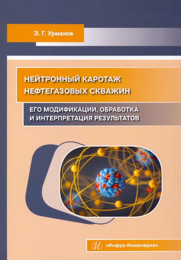 Энгель Урманов: Нейтронный каротаж нефтегазовых скважин. Его модификации, обработка и интерпретация результатов