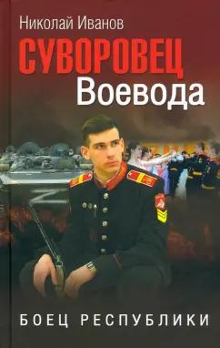 Николай Иванов: Суворовец Воевода. Боец республики