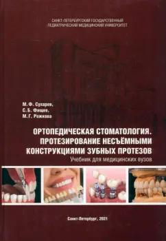 Сухарев, Фищев, Рожкова: Ортопедическая стоматология. Протезирование несъёмными конструкциями зубных протезов. Учебник