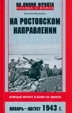 Максим Медведев: На ростовском направлении. Южный фронт в боях на Миусе. Январь - август 1943 г.