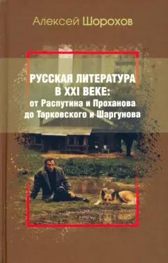 Алексей Шорохов: Русская литература в XXI веке. От Распутина и Проханова до Тарковского и Шаргунова