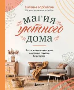 Наталья Горбатова: Магия уютного дома. Вдохновляющая методика наведения порядка без стресса