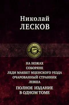 Николай Лесков: На ножах. Соборяне. Леди Макбет Мценского уезда. Очарованный странник. Левша. Полное издание