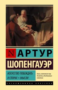 Артур Шопенгауэр: Искусство побеждать в спорах. Мысли