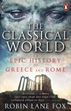 Robin Fox: The Classical World. An Epic History of Greece and Rome