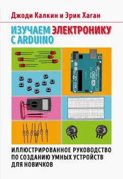 Калкин, Хаган: Изучаем электронику с Arduino. Иллюстрированное руководство по созданию умных устройств для новичков