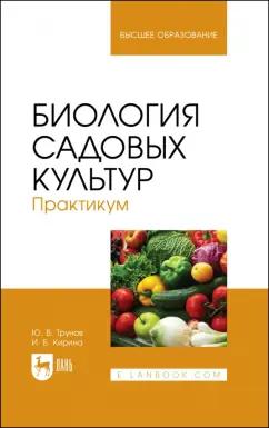 Юрий Трунов: Биология садовых культур. Практикум. Учебное пособие для вузов