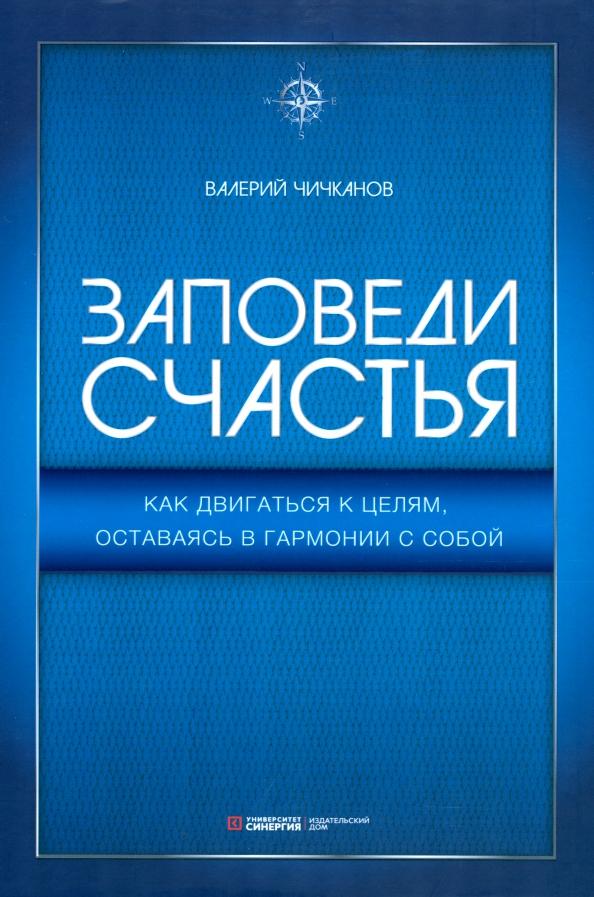 Валерий Чичканов: Заповеди счастья. Как двигаться к целям, оставаясь в гармонии с собой