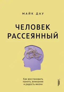 Майк Дау: Человек рассеянный. Как восстановить память, внимание и радость жизни