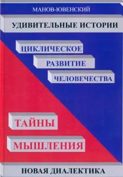 Владимир Манов-Ювенский: Удивительные истории. Циклическое развитие человечества. Тайны мышления. Новая диалектика