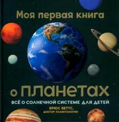 Брюс Беттс: Моя первая книга о планетах. Всё о Солнечной системе для детей