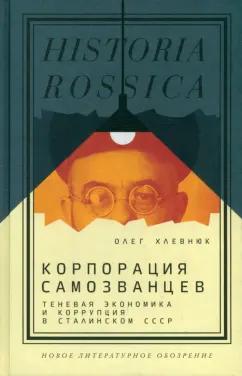 Олег Хлевнюк: Корпорация самозванцев. Теневая экономика и коррупция в сталинском СССР