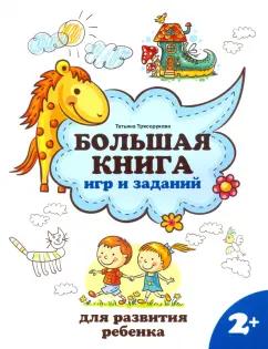 Татьяна Трясорукова: Большая книга игр и заданий для развития ребенка. 2+