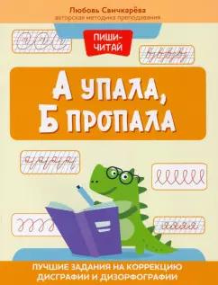 Любовь Свичкарева: А упала, Б пропала. Лучшие задания на коррекцию дисграфии и дизорфографии