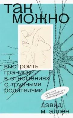 М. Аллен: Так можно. Выстроить границы в отношениях с трудными родителями