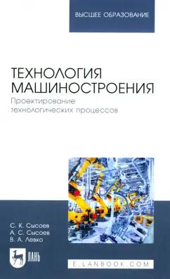 Сысоев, Сысоев, Левко: Технология машиностроения. Проектирование технологических процессов. Учебное пособие