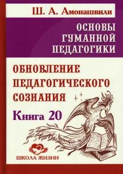 Шалва Амонашвили: Основы гуманной педагогики. Книга 20. Обновление педагогического сознания