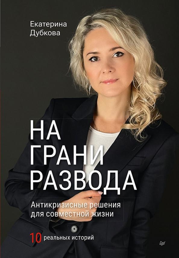 Екатерина Дубкова: На грани развода. Антикризисные решения для совместной жизни. 10 реальных историй