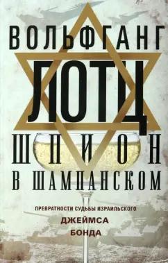 Вольфганг Лотц: Шпион в шампанском. Превратности судьбы израильского Джеймса Бонда